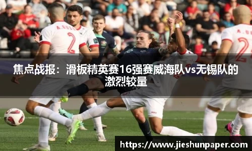 焦点战报：滑板精英赛16强赛威海队vs无锡队的激烈较量