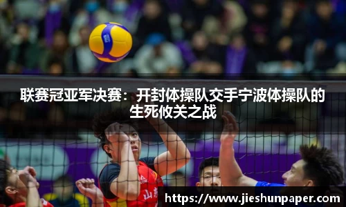联赛冠亚军决赛：开封体操队交手宁波体操队的生死攸关之战