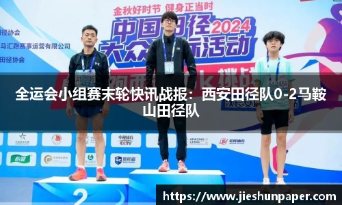 全运会小组赛末轮快讯战报：西安田径队0-2马鞍山田径队