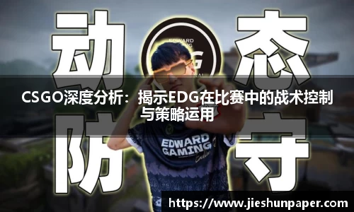 CSGO深度分析：揭示EDG在比赛中的战术控制与策略运用